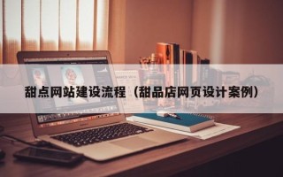 四川甜点网站建设流程（甜品店网页设计案例）