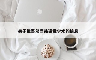 四川关于维吾尔网站建设学术的信息