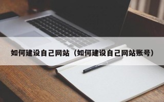四川如何建设自己网站（如何建设自己网站账号）