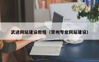 四川武进网站建设教程（常州专业网站建设）