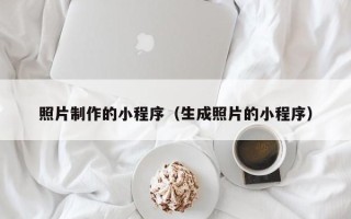 四川照片制作的小程序（生成照片的小程序）